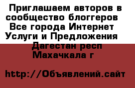 Приглашаем авторов в сообщество блоггеров - Все города Интернет » Услуги и Предложения   . Дагестан респ.,Махачкала г.